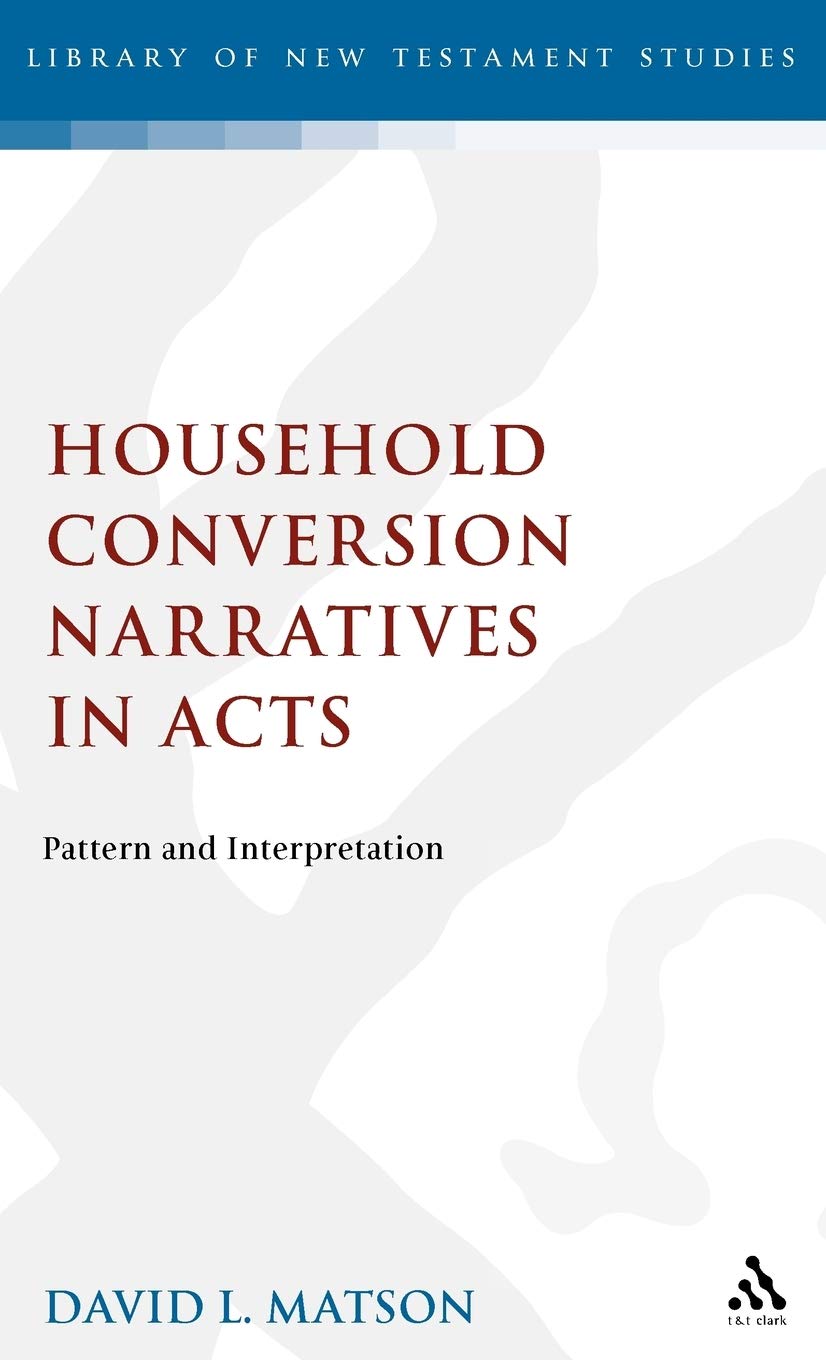 Household Conversion Narratives in Acts: Pattern and Interpretation (Journal for the Study of the New Testament. Supplement Series, 123)