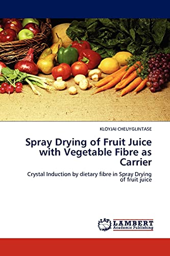 Spray Drying of Fruit Juice with Vegetable Fibre as Carrier: Crystal Induction by dietary fibre in Spray Drying of fruit juice
