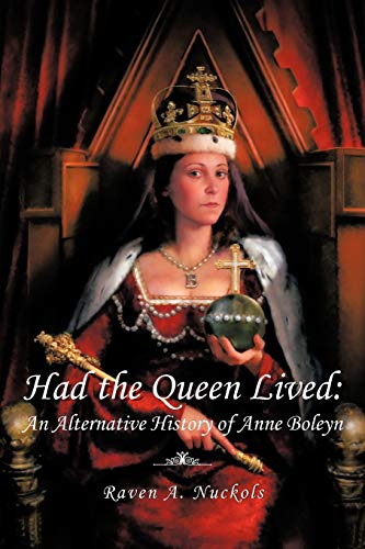 Had The Queen Lived:: An Alternative History of Anne Boleyn