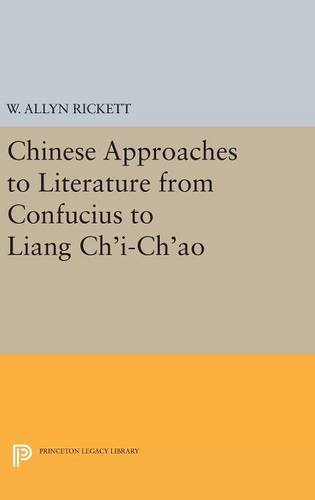 Chinese Approaches to Literature from Confucius to Liang Ch'i-Ch'ao (Princeton Legacy Library)