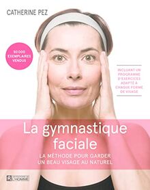 La gymnastique faciale. La méthode pour garder un beau visage au naturel