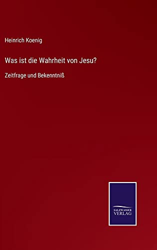 Was ist die Wahrheit von Jesu?: Zeitfrage und Bekenntniß