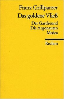 Das goldene Vliess: Dramatisches Gedicht in drei Abteilungen. (Der Gastfreund, Die Argonauten, Medea)