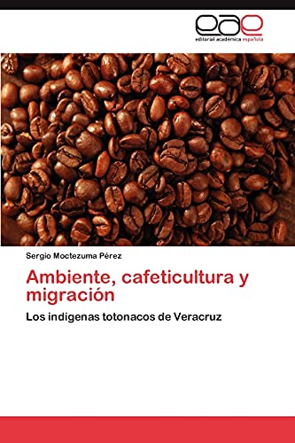 Ambiente, cafeticultura y migración: Los indígenas totonacos de Veracruz