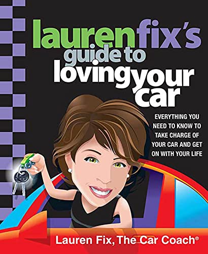 Lauren Fix's Guide to Loving Your Car: Everything You Need to Know to Take Charge of Your Car and Get on with Your Life