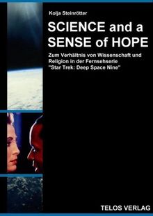 Science and a Sense of Hope - Zum Verhältnis von Wissenschaft und Religion in der Fernsehserie "Star Trek: Deep Space Nine"