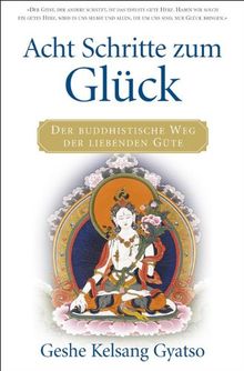 Acht Schritte zum Glück: Der buddhistische Weg der liebenden Güte