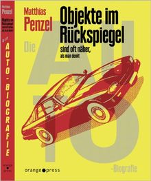 Objekte im Rückspiegel sind oft näher, als man denkt: Die Auto-Biografie