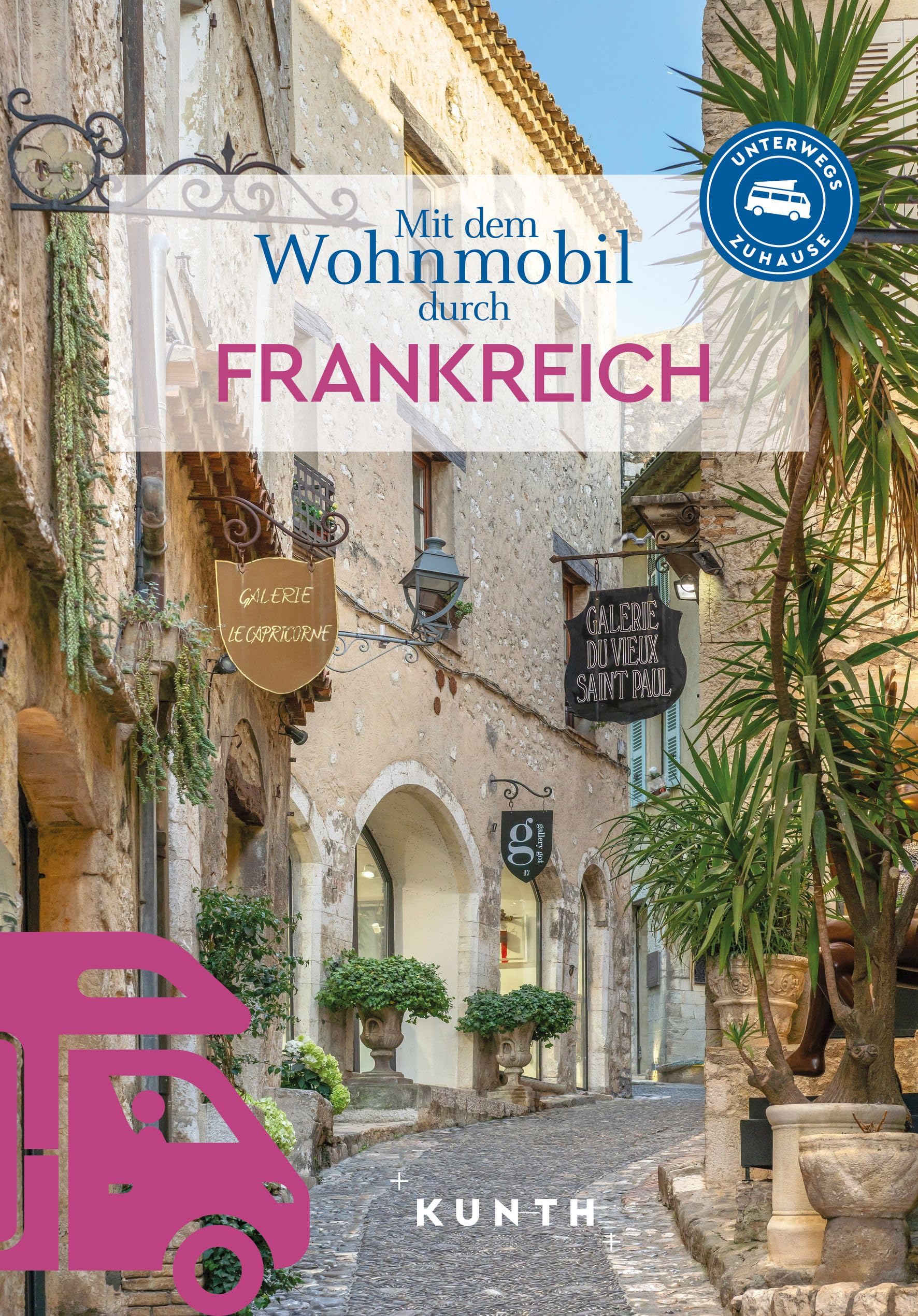 KUNTH Mit dem Wohnmobil durch Frankreich: Unterwegs Zuhause (KUNTH Mit dem Wohnmobil unterwegs)