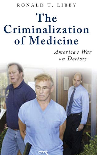 The Criminalization of Medicine: America's War on Doctors (The Praeger Series on Contemporary Health and Living)