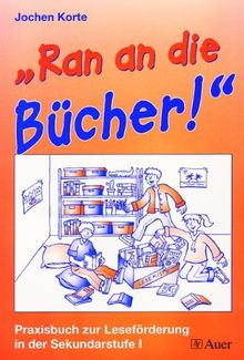 Ran an die Bücher!: Praxisbuch zur Leseförderung in der Sekundarstufe I (5. bis 10. Klasse)