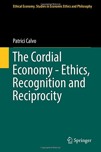 The Cordial Economy - Ethics, Recognition and Reciprocity (Ethical Economy, Band 55)