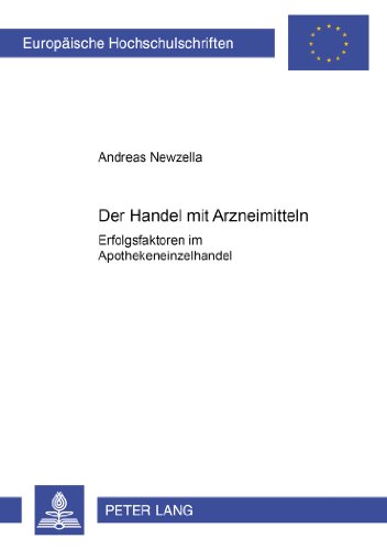 Der Handel mit Arzneimitteln: Erfolgsfaktoren im Apothekeneinzelhandel (Europäische Hochschulschriften / European University Studies / Publications Universitaires Européennes)