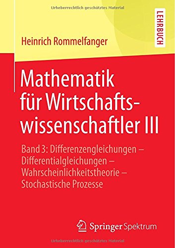 Mathematik fur Wirtschaftswissenschaftler III: Band 3: Differenzengleichungen - Differentialgleichungen - Wahrscheinlichkeitstheorie - Stochastische P (German Edition)
