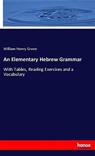 An Elementary Hebrew Grammar: With Tables, Reading Exercises and a Vocabulary