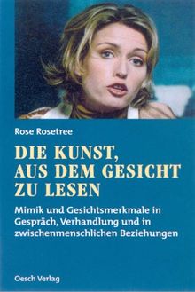 Die Kunst, aus dem Gesicht zu lesen. Mimik und Gesichtsmerkmale in Gespräch, Verhandlung und in zwischenmenschlichenBeziehungen