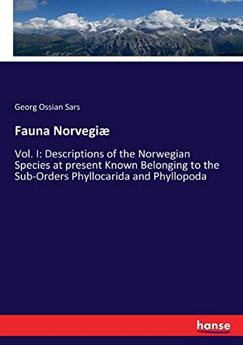 Fauna Norvegiæ: Vol. I: Descriptions of the Norwegian Species at present Known Belonging to the Sub-Orders Phyllocarida and Phyllopoda