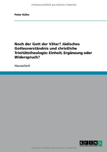 Noch der Gott der Väter? Jüdisches Gottesverständnis und christliche Trinitätstheologie: Einheit, Ergänzung oder Widerspruch?