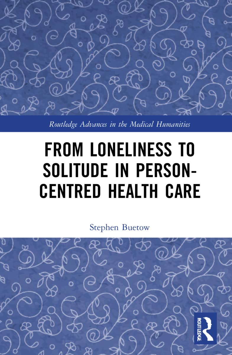 From Loneliness to Solitude in Person-centred Health Care (Routledge Advances in the Medical Humanities)