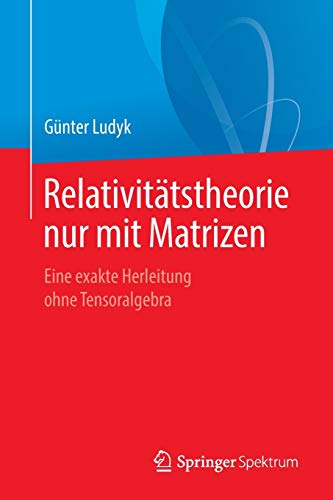 Relativitätstheorie nur mit Matrizen: Eine exakte Herleitung ohne Tensoralgebra