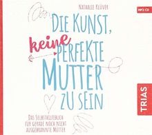 Die Kunst, keine perfekte Mutter zu sein: Das Selbsthilfebuch für gerade noch nicht ausgebrannte Mütter (Reihe TRIAS Audiobook)