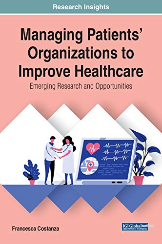 Managing Patients' Organizations to Improve Healthcare: Emerging Research and Opportunities (Advances in Healthcare Information Systems)
