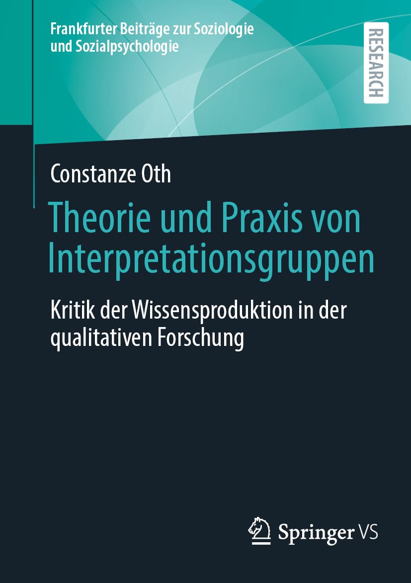 Theorie und Praxis von Interpretationsgruppen: Kritik der Wissensproduktion in der qualitativen Forschung (Frankfurter Beiträge zur Soziologie und Sozialpsychologie)