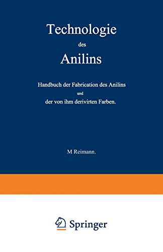 Technologie des Anilins. Handbuch der Fabrikation des Anilins und der von ihm derivirten Farben: Handbuch der Fabrication des Anilins und der von ihm derivirten Farben (German Edition)