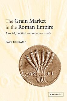 The Grain Market in the Roman Empire: A Social, Political and Economic Study