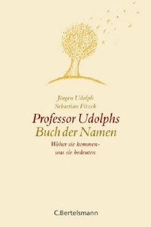 Professor Udolphs Buch der Namen: Woher sie kommen - Was sie bedeuten