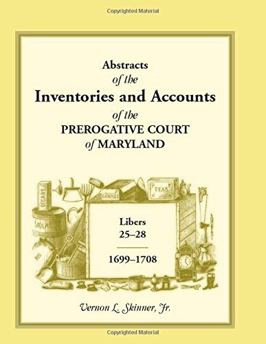 Abstracts OF the Inventories and Accounts of the Prerogative Court of Maryland, 1699-1708 Libers 25-28