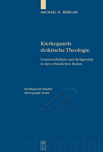 Kierkegaards deiktische Theologie: Gottesverhältnis und Religiosität in den erbaulichen Reden (Kierkegaard Studies. Monograph Series, Band 20)