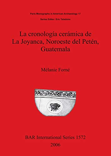 La cronología cerámica de La Joyanca, Noroeste del Petén, Guatemala (BAR International)