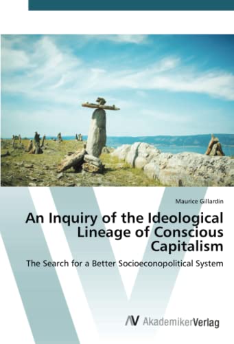 An Inquiry of the Ideological Lineage of Conscious Capitalism: The Search for a Better Socioeconopolitical System