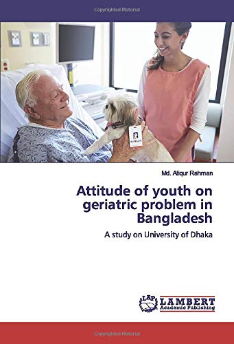 Attitude of youth on geriatric problem in Bangladesh: A study on University of Dhaka