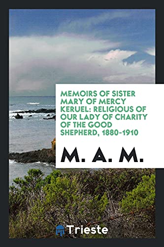 Memoirs of Sister Mary of Mercy Keruel: religious of Our Lady of Charity of the Good Shepherd, 1880-1910