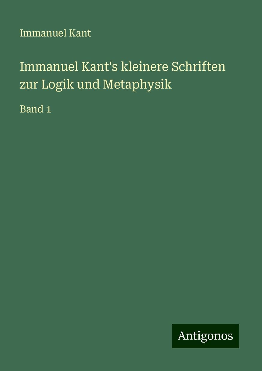 Immanuel Kant's kleinere Schriften zur Logik und Metaphysik: Band 1