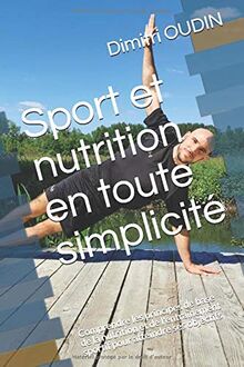 Sport et nutrition en toute simplicité: Comprendre les principes de base de la nutrition et de l'entrainement sportif pour atteindre ses objectifs