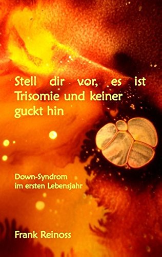 Stell dir vor es ist Trisomie und keiner guckt hin: Down-Syndrom im ersten Lebensjahr