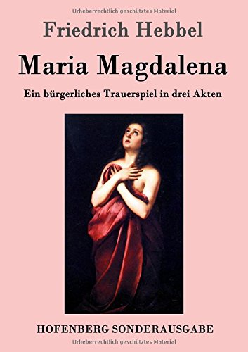 Maria Magdalena: Ein bürgerliches Trauerspiel in drei Akten