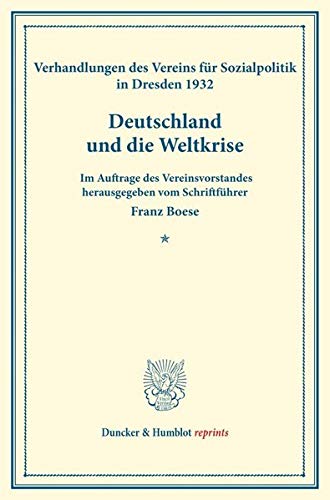 Deutschland und die Weltkrise.: Verhandlungen des Vereins für Sozialpolitik in Dresden, 28. und 29. September 1932. Im Auftrage des Vereinsvorstandes ... 187). (Duncker & Humblot reprints, Band 187)