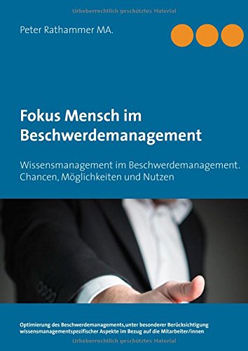 Fokus Mensch im Beschwerdemanagement: Wissensmanagement im Beschwerdemanagement. Chancen, Möglichkeiten und Nutzen
