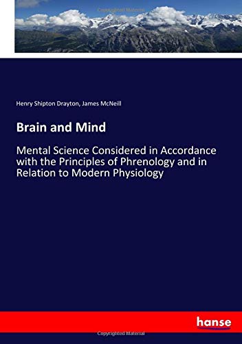 Brain and Mind: Mental Science Considered in Accordance with the Principles of Phrenology and in Relation to Modern Physiology