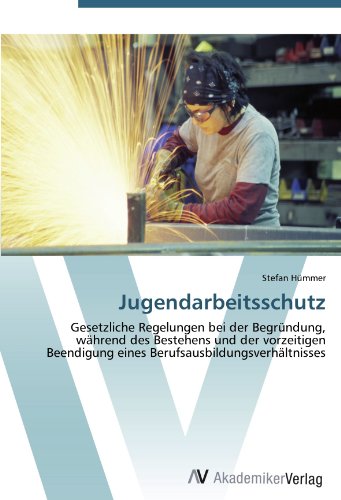 Jugendarbeitsschutz: Gesetzliche Regelungen bei der Begründung, während des Bestehens und der vorzeitigen Beendigung eines Berufsausbildungsverhältnisses