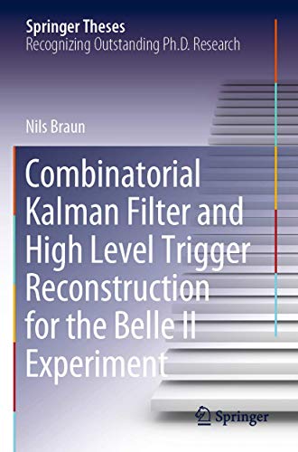 Nils Braun Combinatorial Kalman Filter And High Level Trigger Reconstruction For The Belle Ii Experiment (Springer Theses)