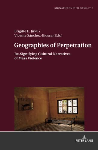 Geographies of Perpetration: Re-Signifying Cultural Narratives of Mass Violence (Signaturen der Gewalt / Signatures of Violence: Studien zu Literatur ... / Studies in Literature and Media, Band 6)