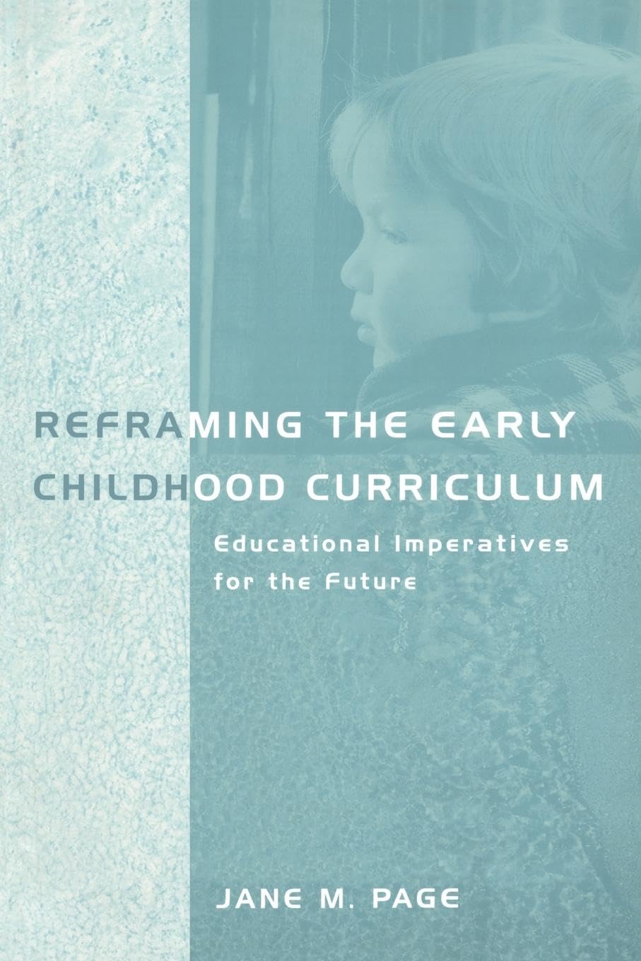 Reframing the Early Childhood Curriculum: Educational Imperatives for the Future (Futures and Education Series)