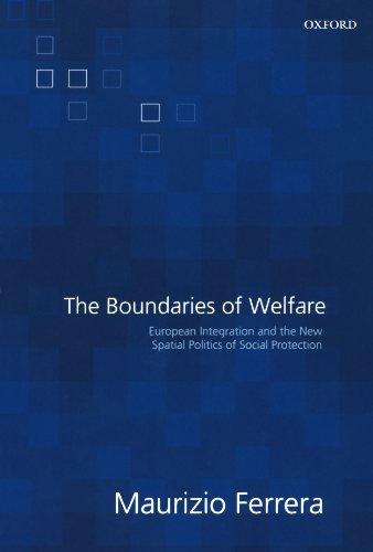 The Boundaries Of Welfare: European Integration and the New Spatial Politics of Social Solidarity: European Integration and the New Spatial Politics of Social Protection