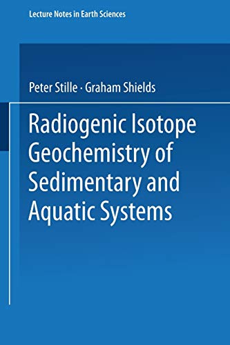Radiogenic Isotope Geochemistry of Sedimentary and Aquatic Systems (Lecture Notes in Earth Sciences) (Lecture Notes in Earth Sciences, 68, Band 68)