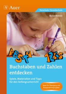 Buchstaben und Zahlen entdecken: Spiele, Materialien und Tipps für den Anfangsunterricht (1. Klasse)